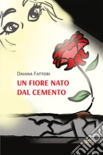 Un fiore nato dal cemento libro di Fattori Daiana