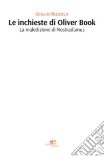 Le inchieste di Oliver Book. La maledizione di Nostradamus libro di Rizzola Giulio