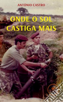 Onde o sol castiga mais libro di Castro Antonio