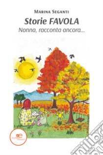 Storie favola. Nonna, racconta ancora libro di Seganti Marina