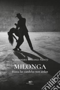 Milonga. Hasta las candelas non ardan libro di Marangi Amato Alessandro