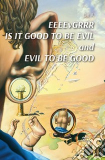 EEEEvGRRR. Is it good to be evil and evil to be good libro di Dr A