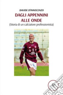 Dagli Appennini alle onde (Storia di un calciatore professionista) libro di D'innocenzo Davide