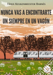 Nunca vas a encontrarte un siempre en un vagón libro di Keukenmeester Barnés Tània