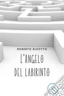 L'angelo del labirinto libro di Bigotto Roberto