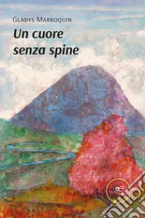 Un cuore senza spine libro di Marroquin Gladys