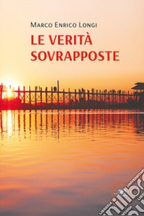 Le verità sovrapposte libro di Longi Marco Enrico