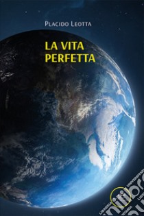 La vita perfetta libro di Leotta Placido