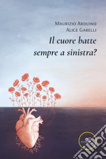 Il cuore batte sempre a sinistra? libro di Arduino Maurizio; Garelli Alice