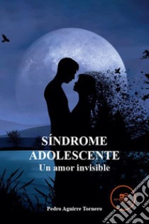 Síndrome adolescente. Un amor invisible libro di Aguirre Tornero Pedro