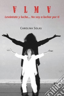 Alma. (Levántate y lucha... No voy a luchar por ti) libro di Solas Carolina