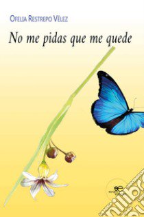 No me pidas que me quede libro di Restrepo Vélez Ofelia