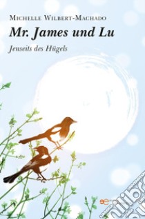 Mr. James Und Lu. Jenseits des Hügels libro di Wilbert-Machado Michelle