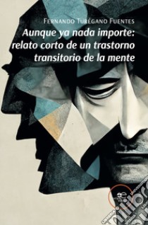 Aunque ya nada importe: relato corto de un trastorno transitorio de la mente libro di Turégano Fuentes Fernando