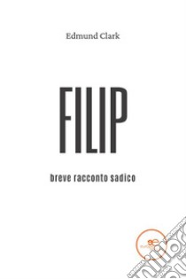 Filip. Breve racconto sadico libro di Clark Edmund