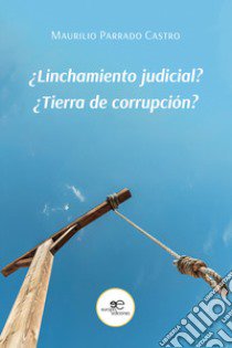 ¿Linchamiento judicial? ¿Tierra de corrupción? libro di Parrado Castro Maurilio