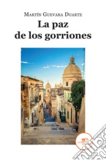 La paz de los gorriones libro di Guevara Duarte Martín