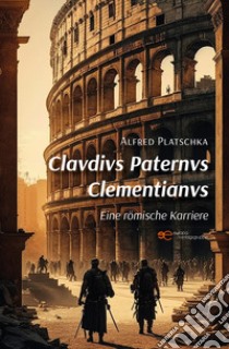 Clavdivs paternvs clementianvs. Eine römische Karriere libro di Platschka Alfred