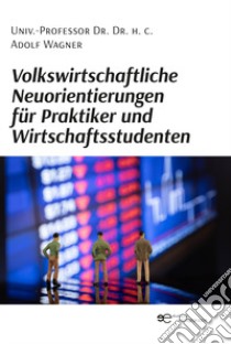 Volkswirtschaftliche Neuorientierungen für Praktiker und Wirtschaftsstudenten libro di Wagner Adolf