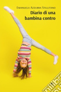 Diario di una bambina contro libro di Stillitano Emanuela Azzurra