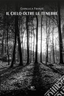 Il cielo oltre le tenebre libro di Franzé Gianluca