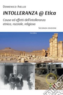 Intolleranza@Etica. Cause, effetti dell'intolleranza etnica, razziale, religiosa libro di Aiello Domenico