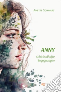 Anny. Schicksalhafte begegnungen libro di Schwarz Anette