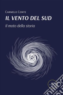 Il vento del Sud. Il moto della storia libro di Conte Carmelo