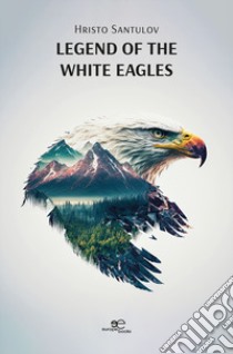 Legend of the white eagles libro di Santulov Hristo