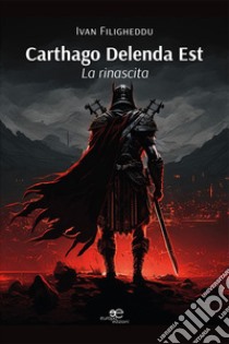 La rinascita. Carthago delenda est libro di Filigheddu Ivan