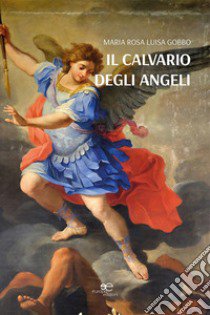 Il calvario degli angeli libro di Gobbo Maria Rosa Luisa