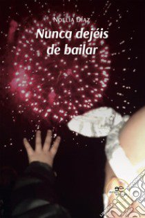 Nunca dejéis de bailar libro di Díaz Noelia