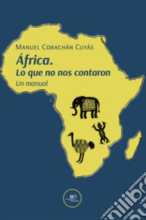 África. Lo que no nos contaron libro di Corachán Cuyás Manuel