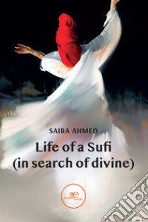 Life of a Sufi (in search of divine) libro di Ahmed Saira