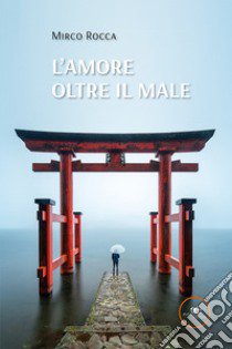 L'amore oltre il male libro di Rocca Mirco