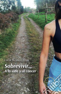 Sobrevivir... A la vida y al cáncer libro di Blanco Mon Lucia