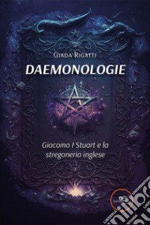 Daemonologie. Giacomo I Stuart e la stregoneria inglese libro di Rigatti Giada