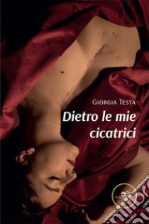 Dietro le mie cicatrici libro di Testa Giorgia