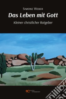 Das leben mit Gott. Kleiner christlicher ratgeber libro di Weber Simone