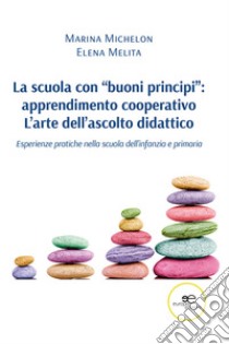 La scuola con «buoni principi»: apprendimento cooperativo. L'arte dell'ascolto didattico libro di Michelon Marina; Melita Elena