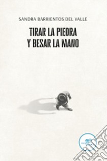 Tirar la piedra y besar la mano libro di Barrientos del Valle Sandra