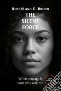 The silent force. When courage is your only way out libro di RoseM; Bruno G.