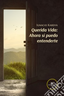 Querida vida: ahora sí puedo entenderte libro di Kardya Ignacio