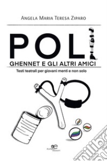 Poli, Ghennet e gli altri amici. Testi teatrali per giovani menti e non solo libro di Ziparo Angela Maria Teresa