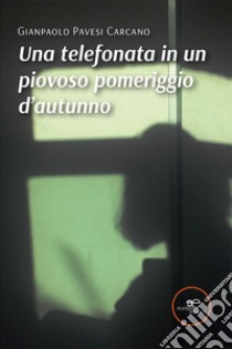 Una telefonata in un piovoso pomeriggio d'autunno libro di Pavesi Carcano Gianpaolo