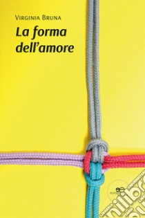 La forma dell'amore libro di Bruna Virginia