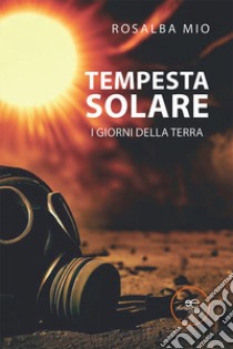 Tempesta solare. I giorni della terra libro di Mio Rosalba