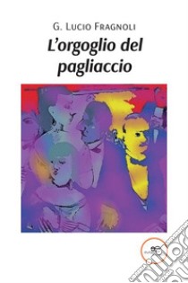 L'orgoglio del pagliaccio libro di Fragnoli Giuseppe Lucio