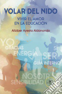 Volar del nido. Vivir el amor en la educación libro di Aldanondo Aitziber Ayesta