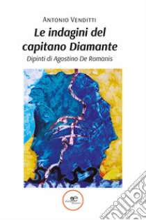 Le indagini del capitano Diamante. Ediz. a colori libro di Venditti Antonio